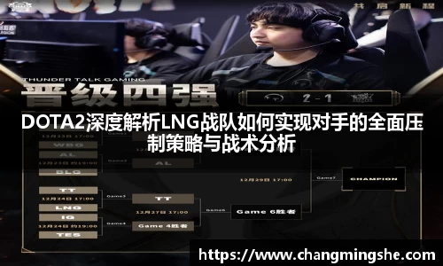 DOTA2深度解析LNG战队如何实现对手的全面压制策略与战术分析