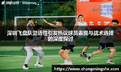 深圳飞盘队灵活性引发热议球员表现与战术选择的深度探讨