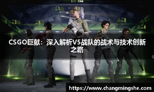 CSGO巨献：深入解析V5战队的战术与技术创新之路
