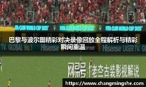 巴黎与波尔图精彩对决录像回放全程解析与精彩瞬间重温