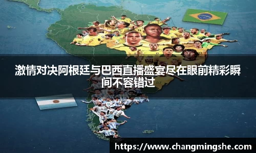 激情对决阿根廷与巴西直播盛宴尽在眼前精彩瞬间不容错过