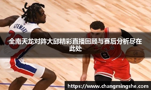 全南天龙对阵大邱精彩直播回顾与赛后分析尽在此处