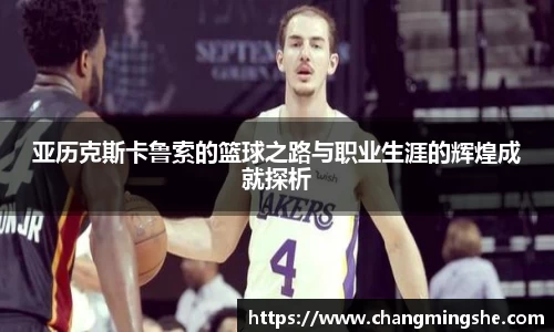 亚历克斯卡鲁索的篮球之路与职业生涯的辉煌成就探析