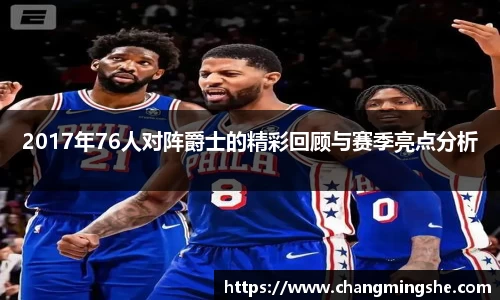 2017年76人对阵爵士的精彩回顾与赛季亮点分析