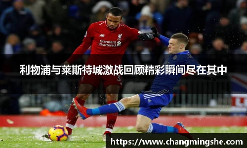 利物浦与莱斯特城激战回顾精彩瞬间尽在其中