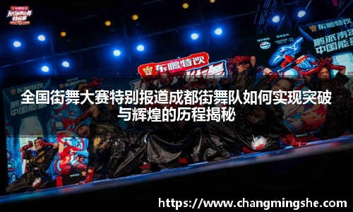 全国街舞大赛特别报道成都街舞队如何实现突破与辉煌的历程揭秘
