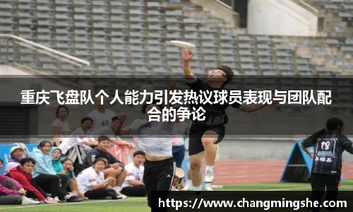 重庆飞盘队个人能力引发热议球员表现与团队配合的争论