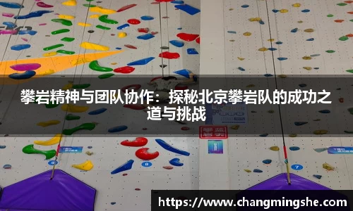 攀岩精神与团队协作：探秘北京攀岩队的成功之道与挑战